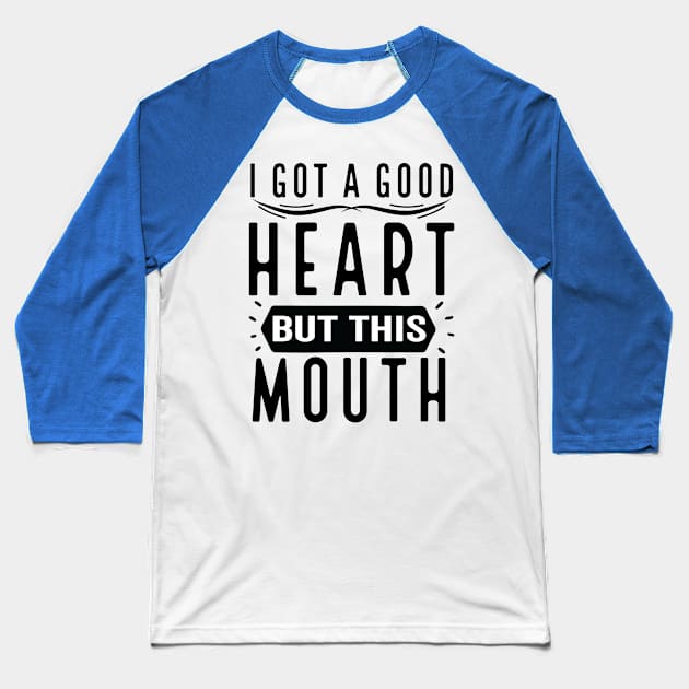 I Got A Good Heart But This Mouth Baseball T-Shirt by Tetsue